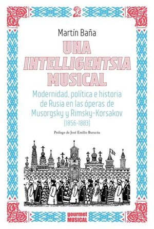 Una intelligentsia musical: Modernidad, política e historia de Rusia en las óperas de Musorgsky y Rimsky-Korsakov (1856-1883) (1856-1883). MARTÍN BAÑA