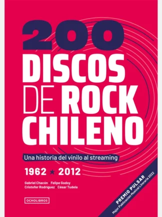 200 Discos de Rock chileno. Una historia del vinilo al streaming. 2da edición. Tudela, Cesar; Rodríguez, Cristofer; Chacón, Gabriel; Godoy, Felipe.