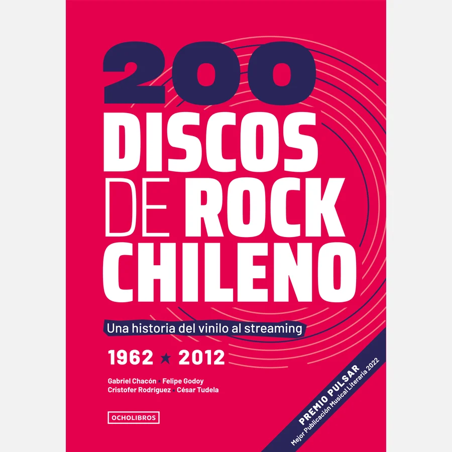 200 Discos de Rock chileno. Una historia del vinilo al streaming. 2da edición. Tudela, Cesar; Rodríguez, Cristofer; Chacón, Gabriel; Godoy, Felipe.